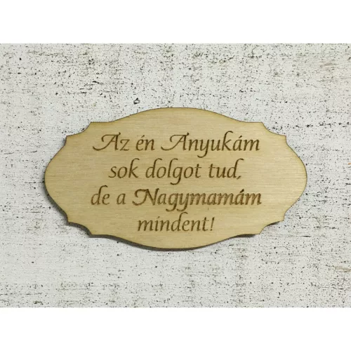 Natúr fa - Tábla " Az én Anyukám sok dolgot tud,de a Nagymamám mindent!"