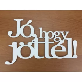   Fa - "Jó, hogy jöttél!" felirat koszorúra fehér 13x20,5cm