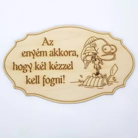   Natúr fa - Feliratos horgász tábla "Az enyém akkora,.." 20cm*12,5cm